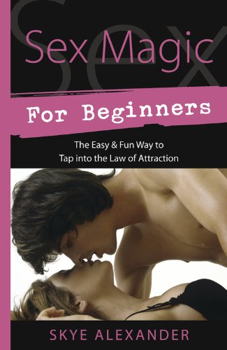 Sex Magic for Beginners: The Easy and Fun Way to Tap into the Law of Attraction