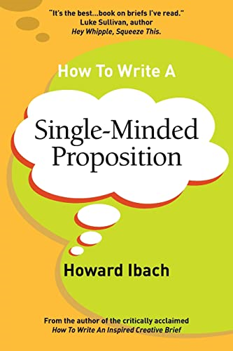 How to Write a  - Single - Minded Proposition:  - Five Insights on  - Advertising's Most Difficult -  Sentence. Plus Two New  - Approaches.