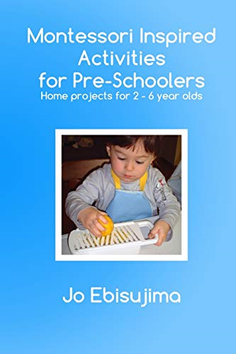 Montessori Inspired Activities for Pre-Schoolers: Home Projects for 2-6 Year Olds - Montessori Inspired