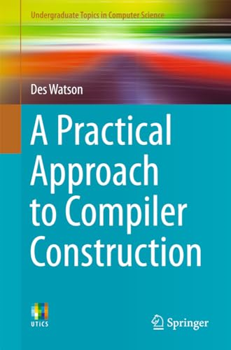 A Practical Approach to Compiler Construction: 2017 (Undergraduate Topics in Computer Science)