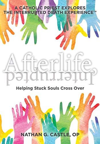 Afterlife, Interrupted: Helping Stuck Souls Cross Over-A Catholic Priest Explores the Interrupted Death Experience (Afterlife, Interrupted)