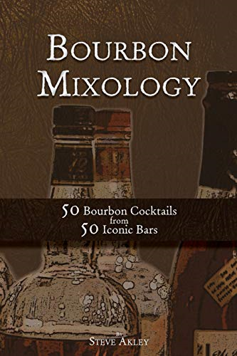 Bourbon Mixology: 50 Bourbon Cocktails from 50 Iconic Bars (Bourbon Mixology)
