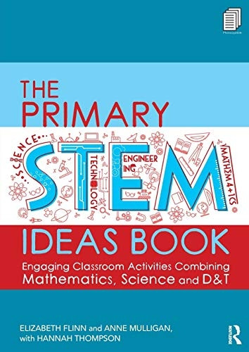 The Primary STEM Ideas Book: Engaging Classroom Activities Combining Mathematics, Science and D&T