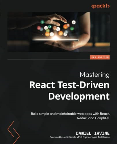 Mastering React Test-Driven Development - Second Edition: Build simple and maintainable web apps with React, Redux, and GraphQL