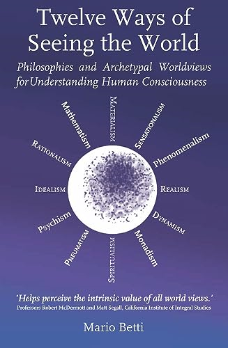 Twelve Ways of Seeing the World: Philosophies and Archetypal Worldviews for Understanding Human Consciousness
