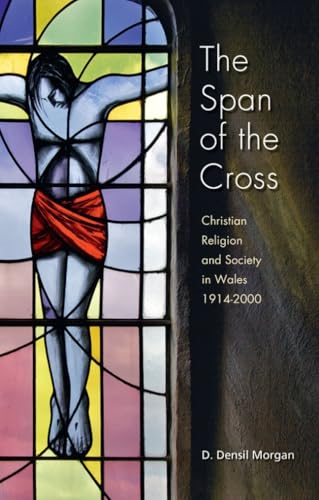 The Span of the Cross: Christian Religion and Society in Wales, 1914-2000