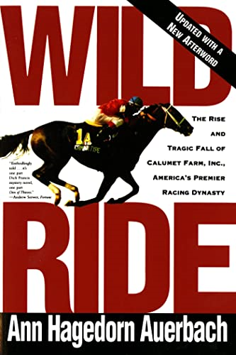 Wild Ride : the Rise and Tragic Fall of Calumet Farm, Inc. , America's Premier Racing Dynasty