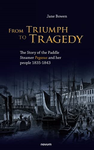 From Triumph to Tragedy:  - The Story of the Paddle  - Steamer Pegasus and her  - people 1835 - 1843