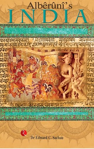 Alberuni'S India: An Account of the Religion, Philosophy, Literature, Geography, Chronology, Astronomy, Customs...