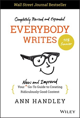 Everybody Writes: Your New and Improved Go-To Guid e to Creating Ridiculously Good Content, 2nd Editi on