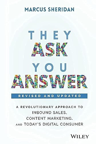 They Ask, You Answer: A Revolutionary Approach to Inbound Sales, Content Marketing, and Today's Digital Consumer, Revised & Updated