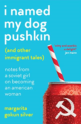 I Named My Dog Pushkin  - (And Other Immigrant  - Tales): Notes from a  - Soviet girl on becoming an -  American woman