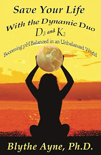 Save Your Life with the Dynamic Duo D3 and K2: How to Be pH Balanced in an Unbalanced World (How to Save Your Life)