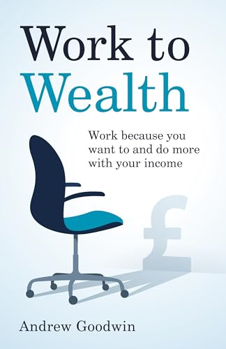 Work to Wealth: Work because you want to and do more with your income