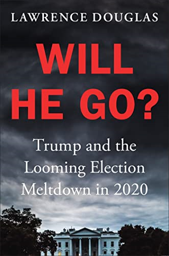 Will He Go?: Trump and the Great Election Meltdown of 2020