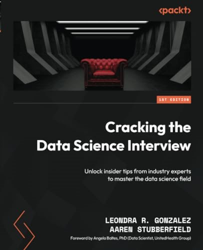 Cracking the Data Science Interview: Unlock insider tips from industry experts to master the data science field