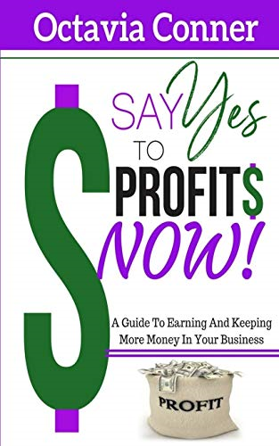 Say Yes To Profits: 3 Methods For Building The Profitable Business Of Your Dreams
