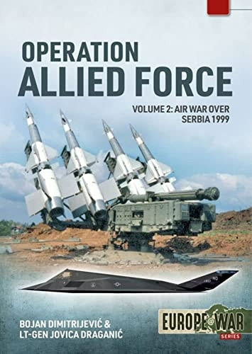 Operation Allied Force Volume 2: Air War Over Serbia, 1999 (Europe@war)