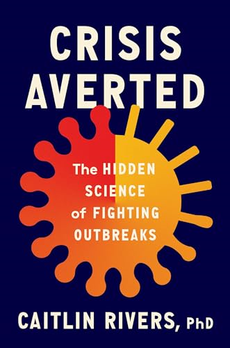 Crisis Averted: The Hidden  Science of Fighting  Outbreaks