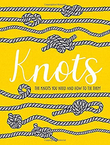 Knots: The Knots You Need And How To Tie Them
