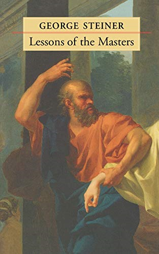 Lessons of the Masters (Charles Eliot Norton Lectures) (Charles Eliot Norton Lectures)