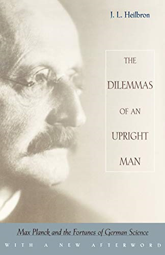 Dilemmas of an Upright Man: Max Planck and the Fortunes of German Science