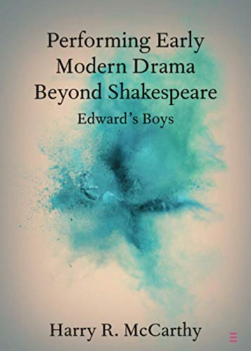 Performing Early Modern Drama Beyond Shakespeare: Edward's Boys (Elements in Shakespeare Performance)