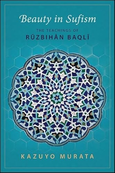 Beauty in Sufism: The Teachings of Ruzbihan Baqli