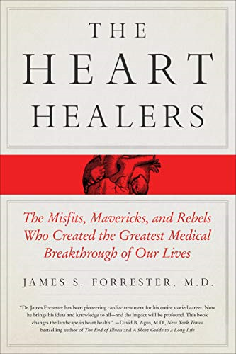 The Heart Healers: The Misfits, Mavericks, and Rebels Who Created the Greatest Medical Breakthrough of Our Lives