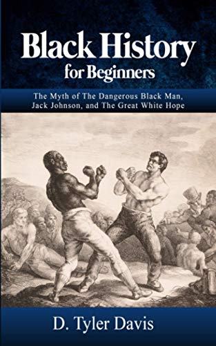 Black History for Beginners: The Myth of The Dangerous Black Man, Jack Johnson, and The Great White Hope (Black History for Beginners)