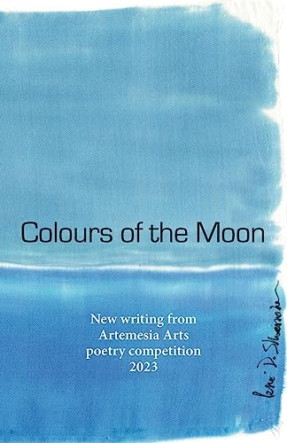 Colours of the Moon: 2023 (Artemesia Arts Annual Poetry Competition Anthology)