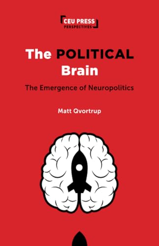 The Political Brain: The Emergence of Neuropolitics (CEU Press Perspectives)
