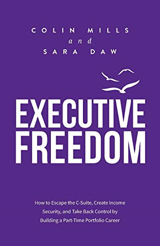 Executive Freedom: How to  - Escape the C - Suite, Create  - Income Security, and Take  - Back Control by Building a -  Part - Time Portfolio Career