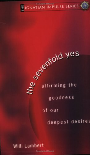 The Sevenfold Yes: Affirming the Goodness of Our Deepest Desires (Ignatian Impulse)