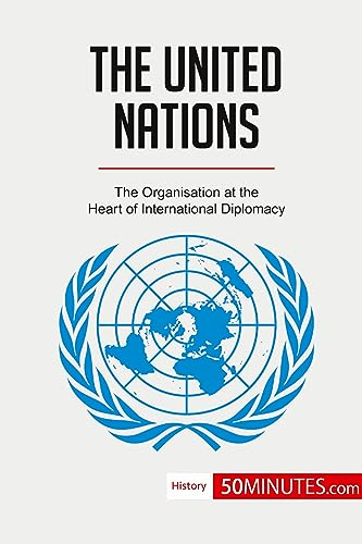 The United Nations: The Organisation at the Heart of International Diplomacy