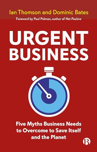 Urgent Business: Five Myths Business Needs to Overcome to Save Itself and the Planet