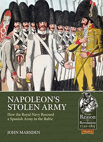 Napoleon'S Stolen Army: How the Royal Navy Rescued a Spanish Army in the Baltic (From Reason to Revolution)