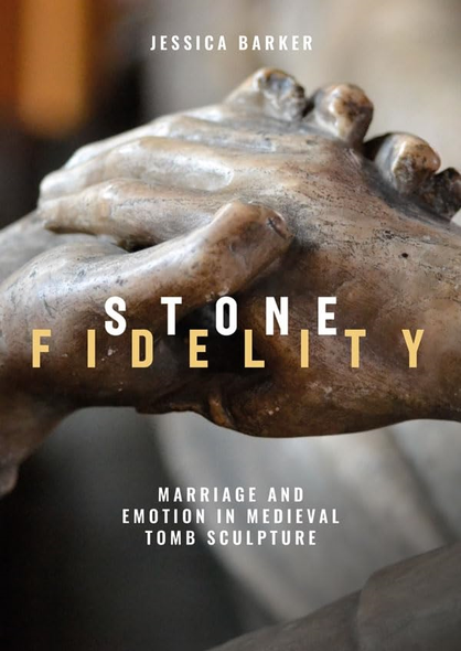 Stone Fidelity: Marriage and Emotion in Medieval Tomb Sculpture (Boydell Studies in Medieval Art and Architecture)