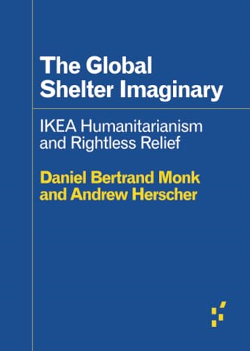 The Global Shelter Imaginary: Ikea Humanitarianism and Rightless Relief (Forerunners: Ideas First)