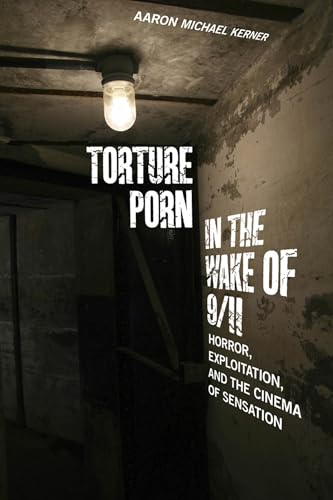 Torture Porn in the Wake of 9/11: Horror, Exploitation, and the Cinema of Sensation (War Culture Series)