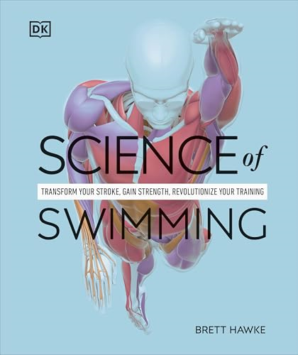 Science of Swimming:  Transform Your Stroke,  Improve Strength,  Revolutionize Your Training