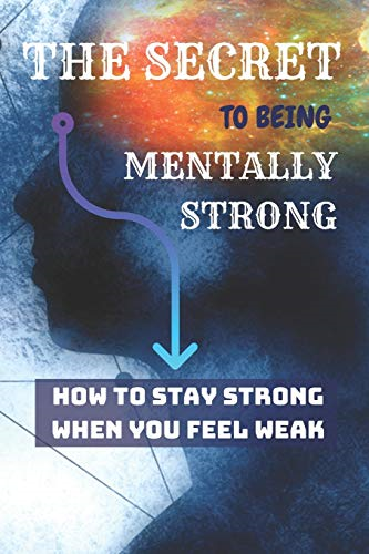 THE SECRET To Being Mentally Strong: How To Stay Strong When You Feel Weak