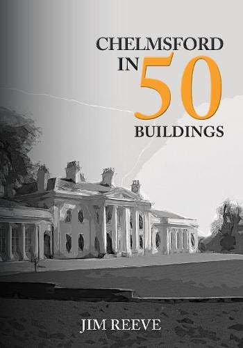 Chelmsford in 50 Buildings (In 50 Buildings)