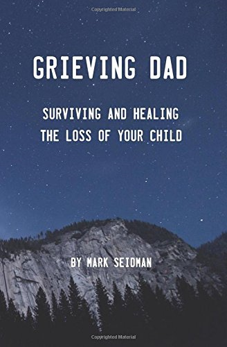 Grieving Dad: Surviving and Healing the Loss of Your Child
