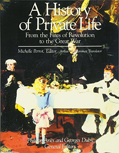 A History of Private Life: Volume Iv: from the Fires of Revolution to the Great War