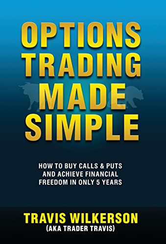 Options Trading Made Simple: How to Buy Calls & Puts and Achieve Financial Freedom in Only 5 Years (Learn Stock Options Trading)
