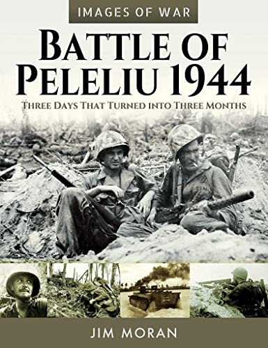 Battle of Peleliu, 1944: Three Days That Turned into Three Months (Images of War)