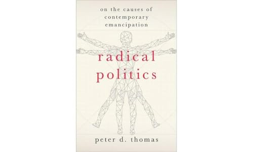 Radical Politics: On the Causes of Contemporary Emancipation (HERETICAL THOUGHT SERIES)