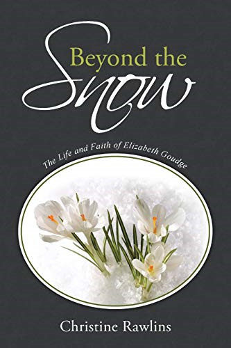 Beyond the Snow: The Life  - and Faith of Elizabeth  - Goudge