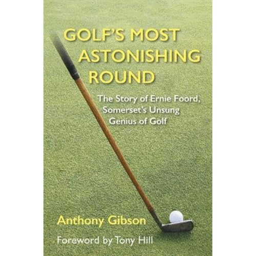 Golf's Most Astonishing Round: The Story of Ernie Foord, Somerset's Unsung Genius of Golf